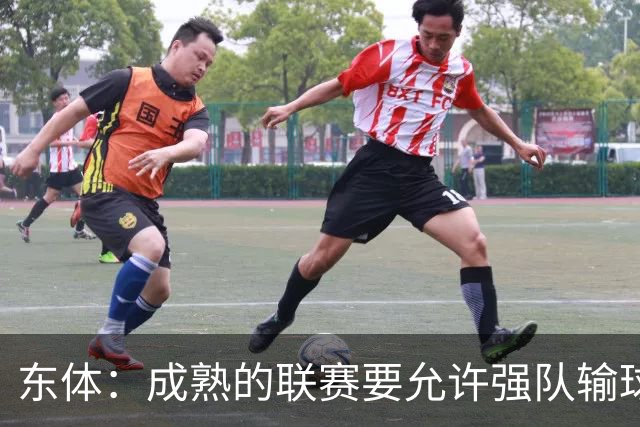 东体：成熟的联赛要允许强队输球，也要让俱乐部低谷时有路可走