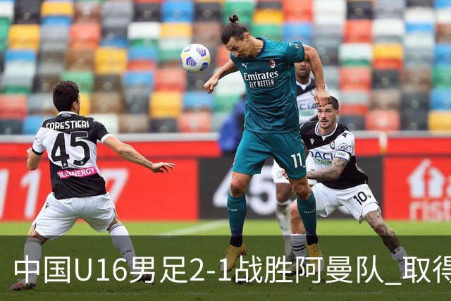 中国U16男足2-1战胜阿曼队 取得U17海湾杯两连胜