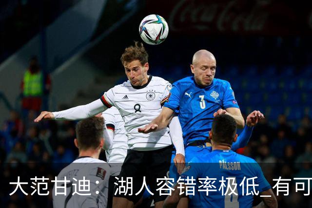 大范甘迪：湖人容错率极低 有可能西部第三也有可能打附加赛