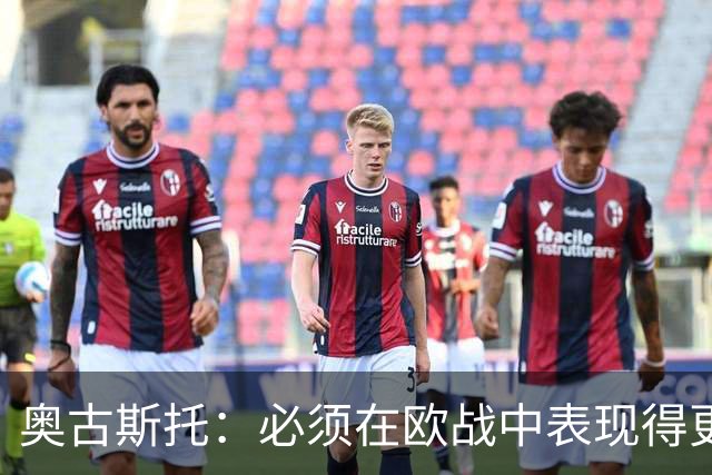 奥古斯托：必须在欧战中表现得更好，尽可能出色地代表国米