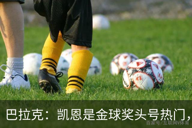 巴拉克：凯恩是金球奖头号热门，我认为没有人比他更强