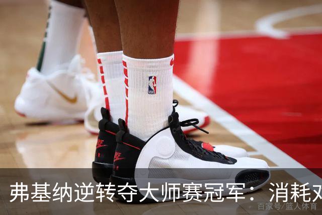 弗基纳逆转夺大师赛冠军：消耗对手体能是唯一机会