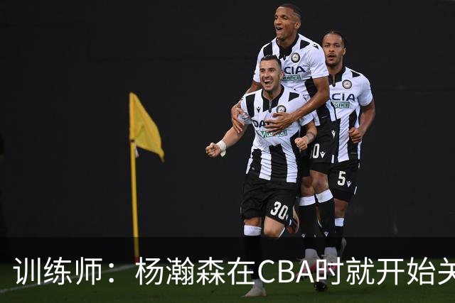 训练师：杨瀚森在CBA时就开始关注他 球商极高&打球像后卫